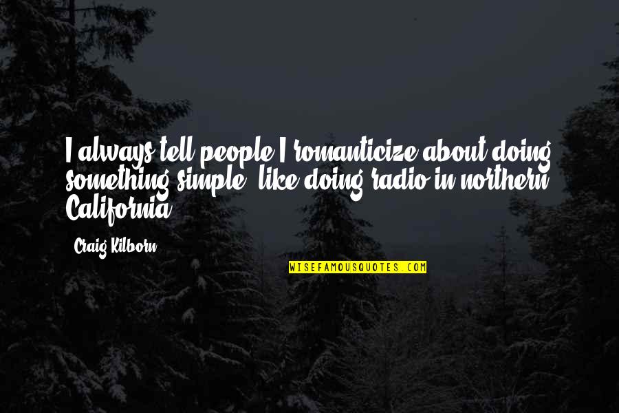 Cats And Owners Quotes By Craig Kilborn: I always tell people I romanticize about doing Cats And Owners Quotes By Craig Kilborn: I always tell people I romanticize about doing