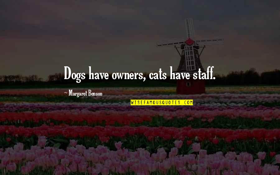Cats And Owners Quotes By Margaret Benson: Dogs have owners, cats have staff.