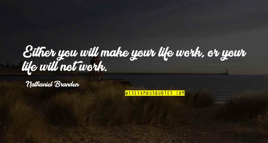 Cats And Owners Quotes By Nathaniel Branden: Either you will make your life work, or