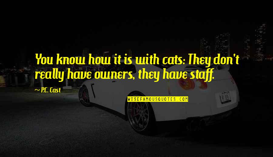 Cats And Owners Quotes By P.C. Cast: You know how it is with cats: They