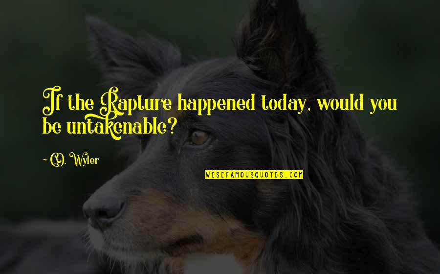 Cats And Their Owners Quotes By C.O. Wyler: If the Rapture happened today, would you be