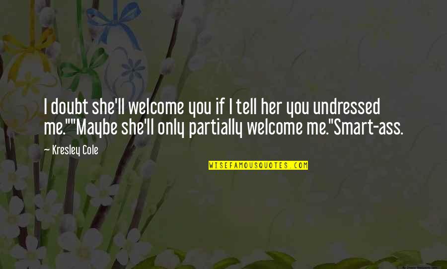Cats And Their Owners Quotes By Kresley Cole: I doubt she'll welcome you if I tell Cats And Their Owners Quotes By Kresley Cole: I doubt she'll welcome you if I tell