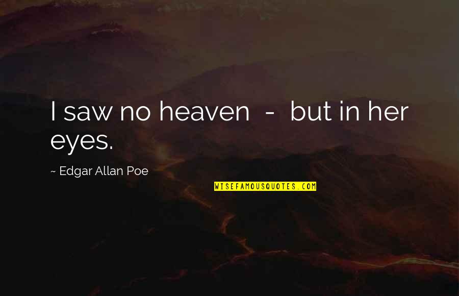 Cats Are Better Than Dogs Quote Quotes By Edgar Allan Poe: I saw no heaven - but in her Cats Are Better Than Dogs Quote Quotes By Edgar Allan Poe: I saw no heaven - but in her