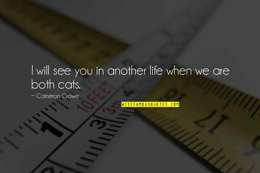 Cats Are Life Quotes By Cameron Crowe: I will see you in another life when Cats Are Life Quotes By Cameron Crowe: I will see you in another life when