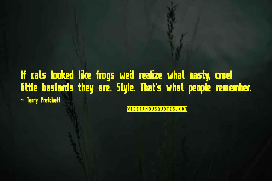 Cats Are Life Quotes By Terry Pratchett: If cats looked like frogs we'd realize what Cats Are Life Quotes By Terry Pratchett: If cats looked like frogs we'd realize what