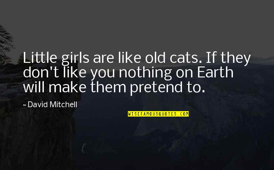 Cats Be Like Quotes By David Mitchell: Little girls are like old cats. If they