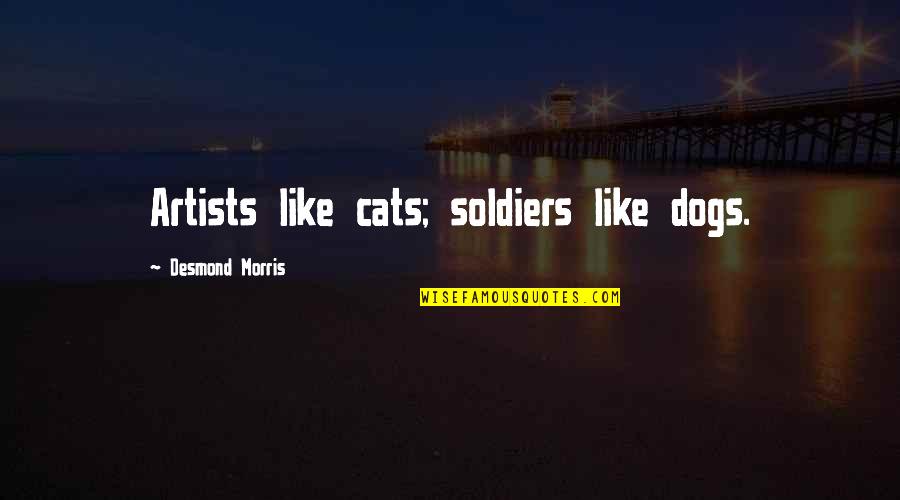 Cats Be Like Quotes By Desmond Morris: Artists like cats; soldiers like dogs.