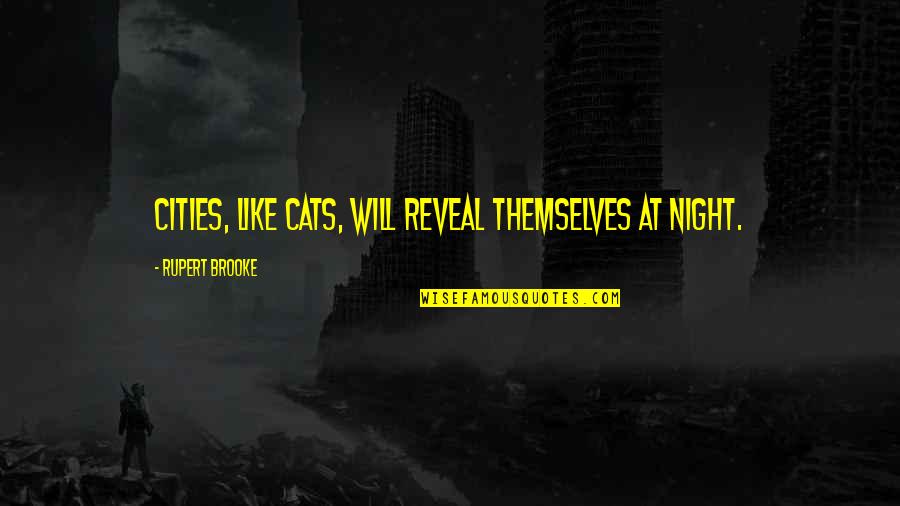 Cats Be Like Quotes By Rupert Brooke: Cities, like cats, will reveal themselves at night.