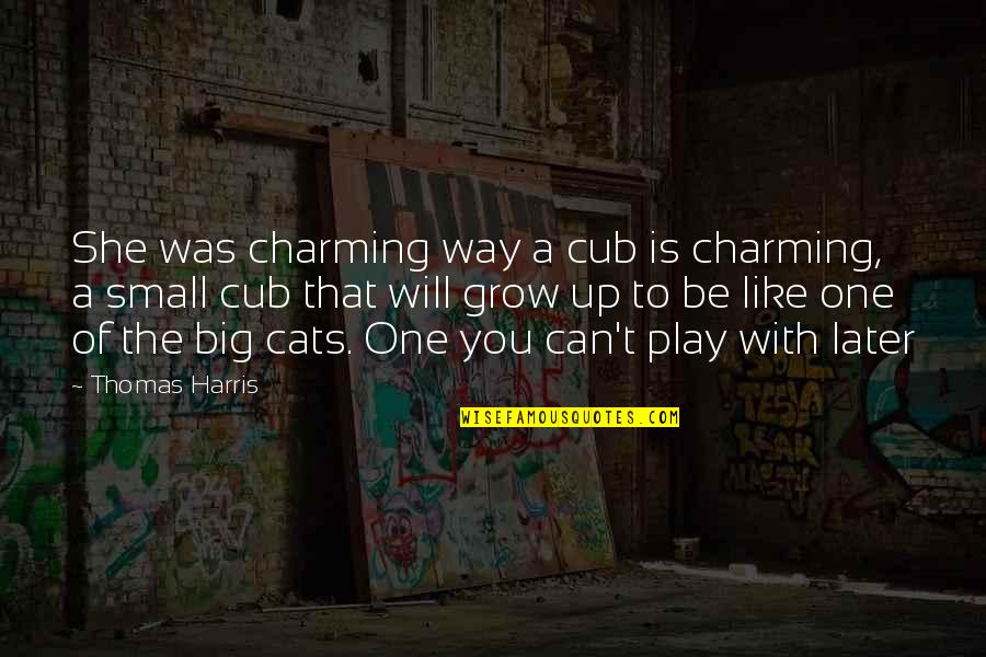 Cats Be Like Quotes By Thomas Harris: She was charming way a cub is charming,