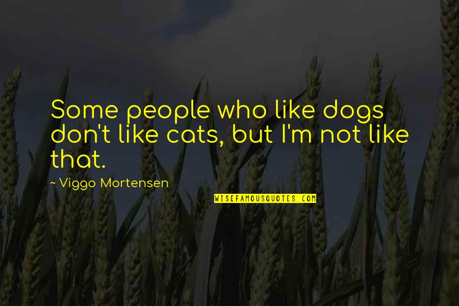 Cats Be Like Quotes By Viggo Mortensen: Some people who like dogs don't like cats,