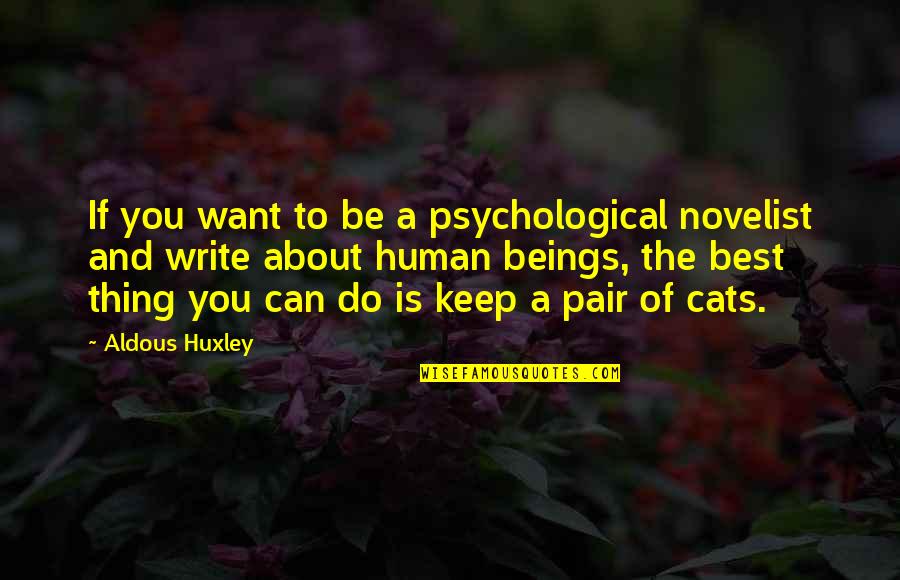 Cats Best Quotes By Aldous Huxley: If you want to be a psychological novelist