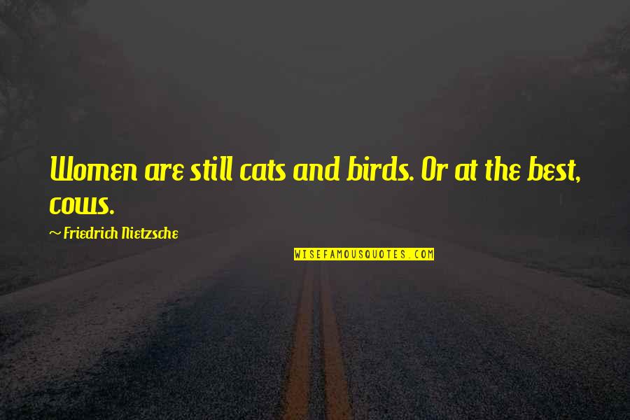 Cats Best Quotes By Friedrich Nietzsche: Women are still cats and birds. Or at