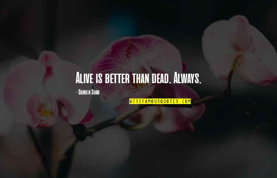 Cats Claws Quotes By Darren Shan: Alive is better than dead. Always. Cats Claws Quotes By Darren Shan: Alive is better than dead. Always.