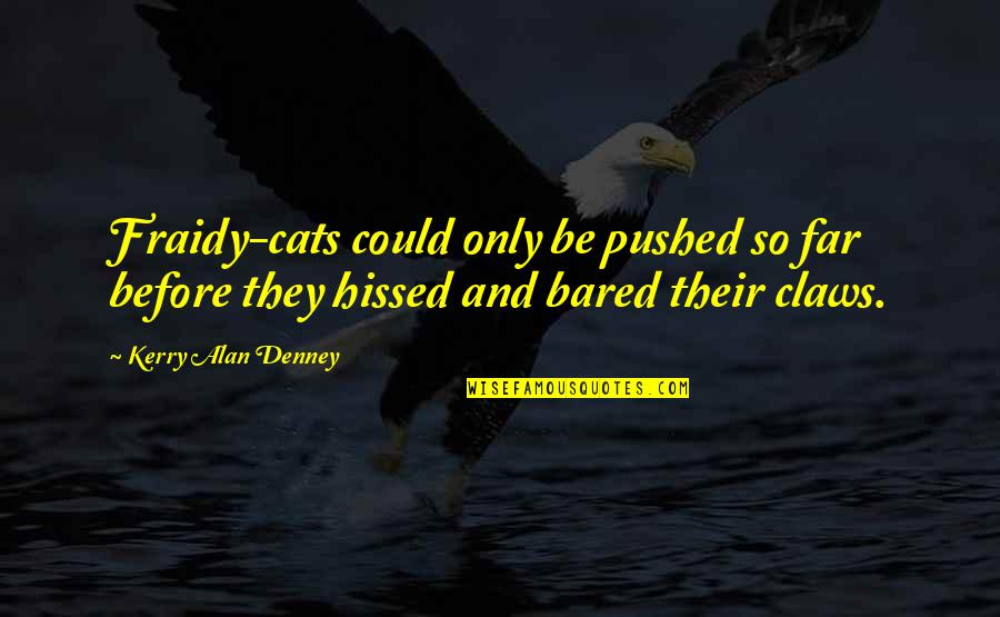 Cats Claws Quotes By Kerry Alan Denney: Fraidy-cats could only be pushed so far before Cats Claws Quotes By Kerry Alan Denney: Fraidy-cats could only be pushed so far before
