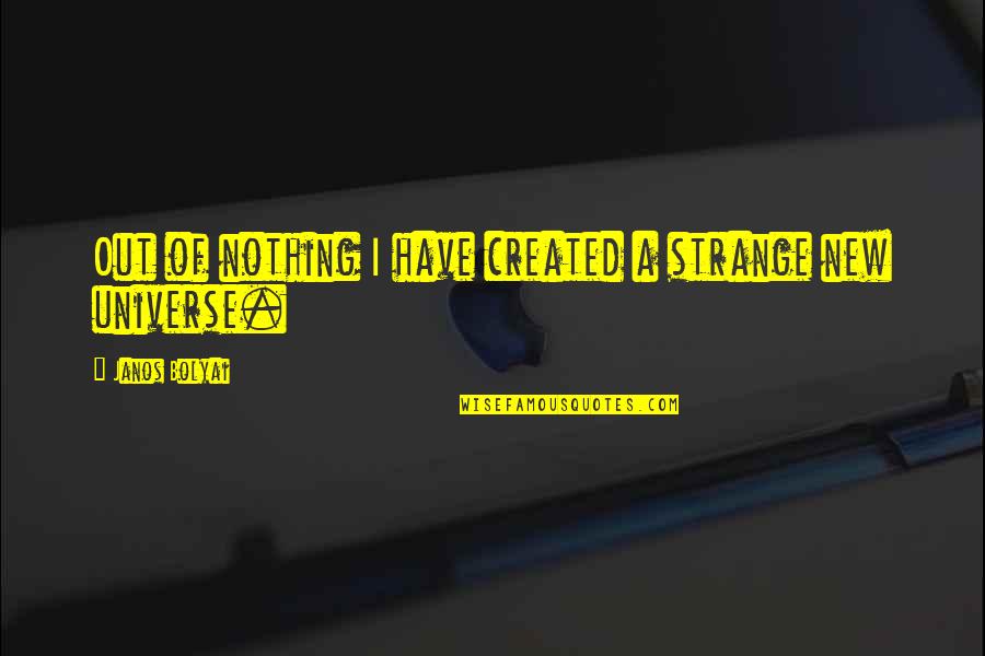 Cats Cradle Bokononism Quotes By Janos Bolyai: Out of nothing I have created a strange