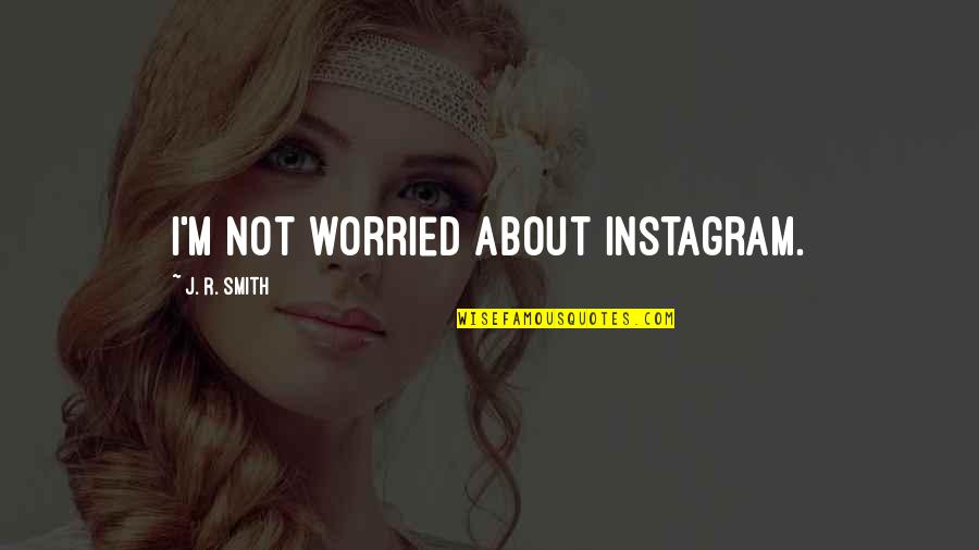 Cat's Cradle Irony Quotes By J. R. Smith: I'm not worried about Instagram.