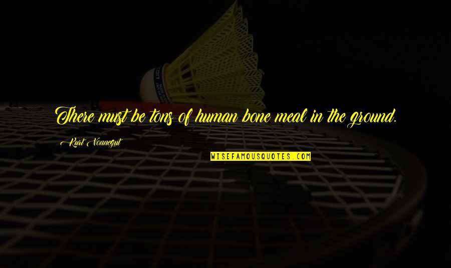 Cat's Cradle Irony Quotes By Kurt Vonnegut: There must be tons of human bone meal