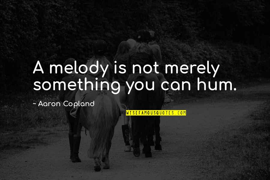 Cat's Eye Atwood Quotes By Aaron Copland: A melody is not merely something you can