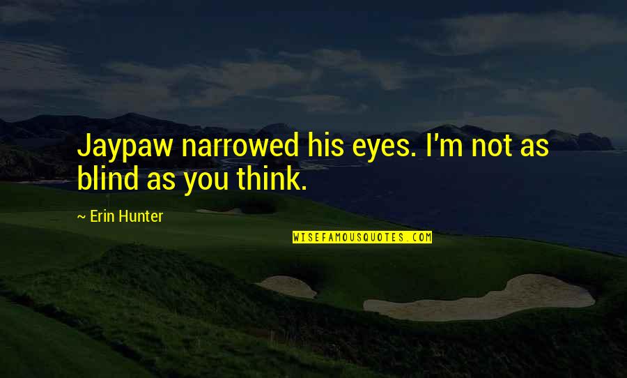 Cats Eyes Quotes By Erin Hunter: Jaypaw narrowed his eyes. I'm not as blind