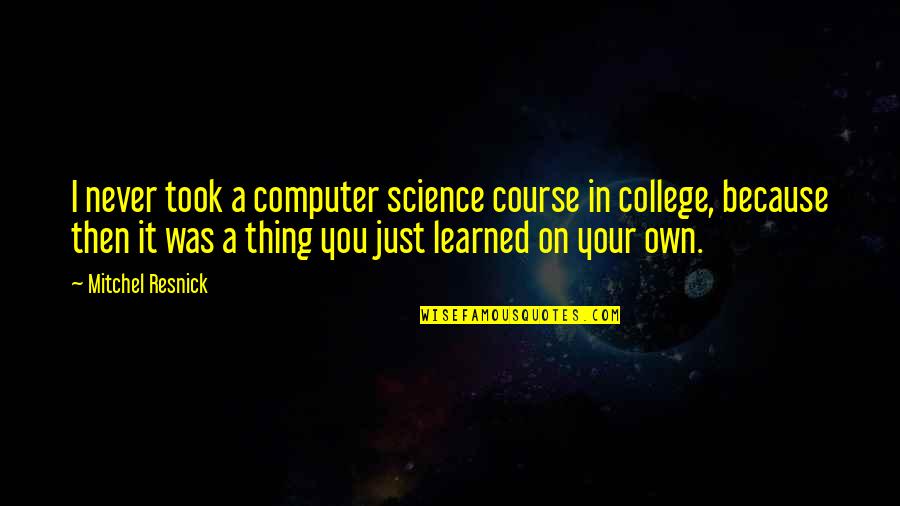 Cats Eyes Quotes By Mitchel Resnick: I never took a computer science course in