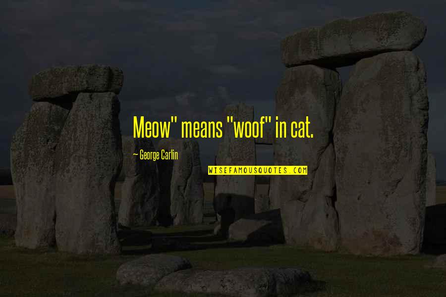 Cat's Meow Quotes By George Carlin: Meow" means "woof" in cat.