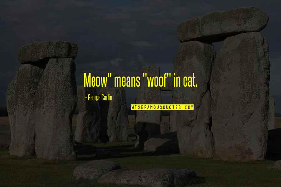 Cat's Meow Quotes By George Carlin: Meow" means "woof" in cat. Cat's Meow Quotes By George Carlin: Meow" means "woof" in cat.