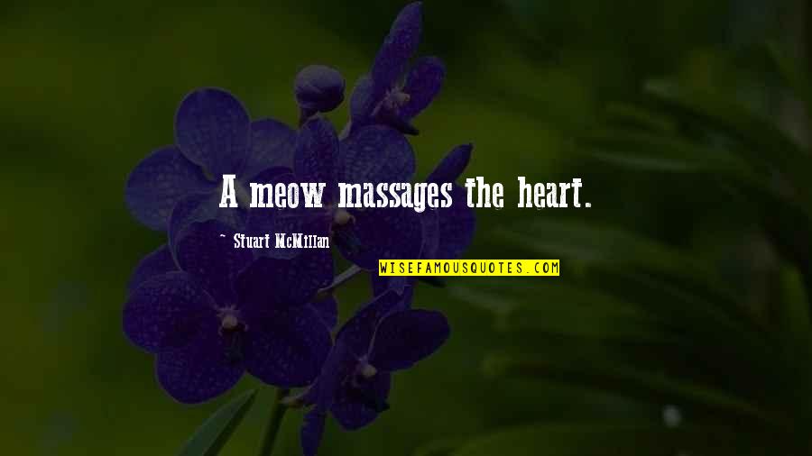 Cat's Meow Quotes By Stuart McMillan: A meow massages the heart. Cat's Meow Quotes By Stuart McMillan: A meow massages the heart.
