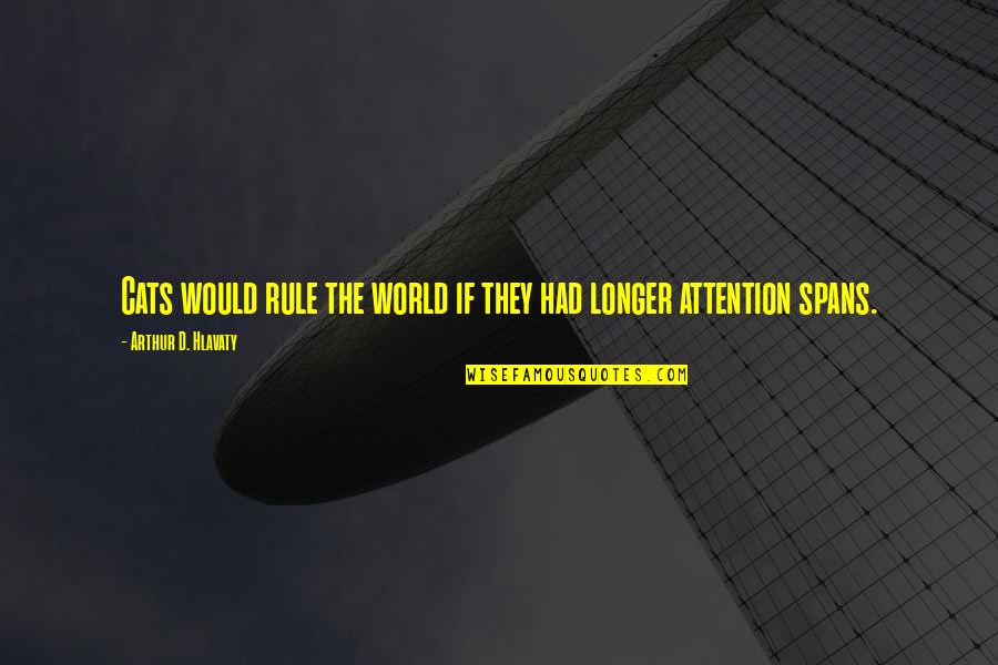 Cats Rule Quotes By Arthur D. Hlavaty: Cats would rule the world if they had Cats Rule Quotes By Arthur D. Hlavaty: Cats would rule the world if they had