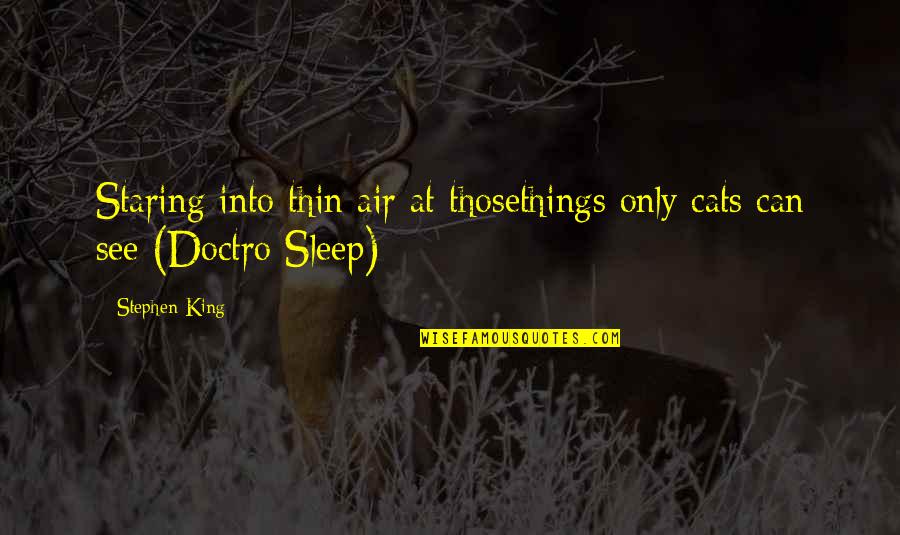 Cats Sleep Quotes By Stephen King: Staring into thin air at thosethings only cats