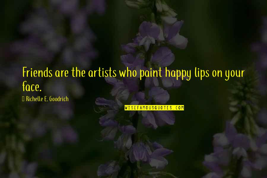 Cats That Have Passed Away Quotes By Richelle E. Goodrich: Friends are the artists who paint happy lips