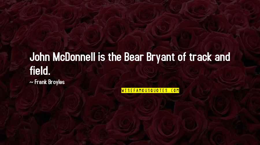 Cats Their Babies Quotes By Frank Broyles: John McDonnell is the Bear Bryant of track