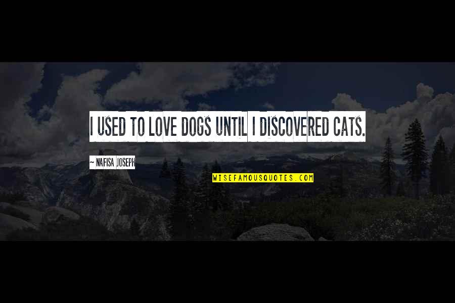 Cats Vs Dogs Quotes By Nafisa Joseph: I used to love dogs until I discovered