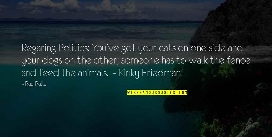 Cats Vs Dogs Quotes By Ray Palla: Regaring Politics: You've got your cats on one