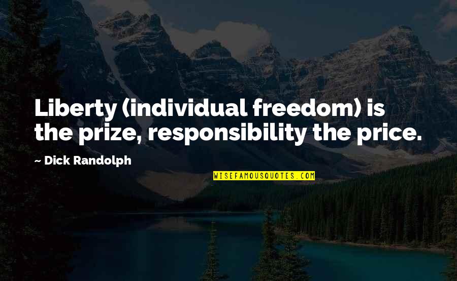 Cats Whiskers Quotes By Dick Randolph: Liberty (individual freedom) is the prize, responsibility the