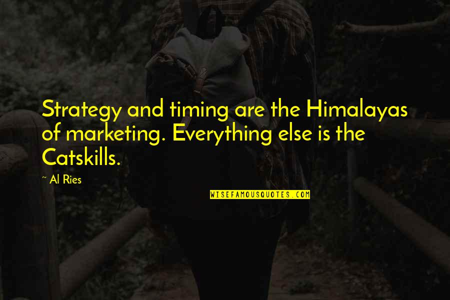 Catskills Quotes By Al Ries: Strategy and timing are the Himalayas of marketing.