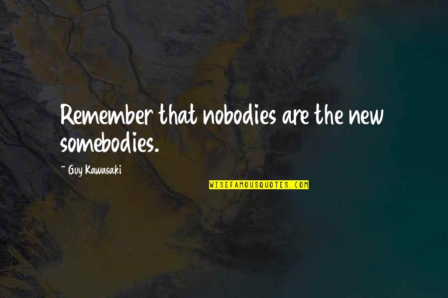Catsouras Photographs Quotes By Guy Kawasaki: Remember that nobodies are the new somebodies.