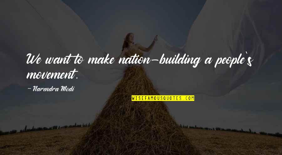 Catsuperlag Quotes By Narendra Modi: We want to make nation-building a people's movement. Catsuperlag Quotes By Narendra Modi: We want to make nation-building a people's movement.