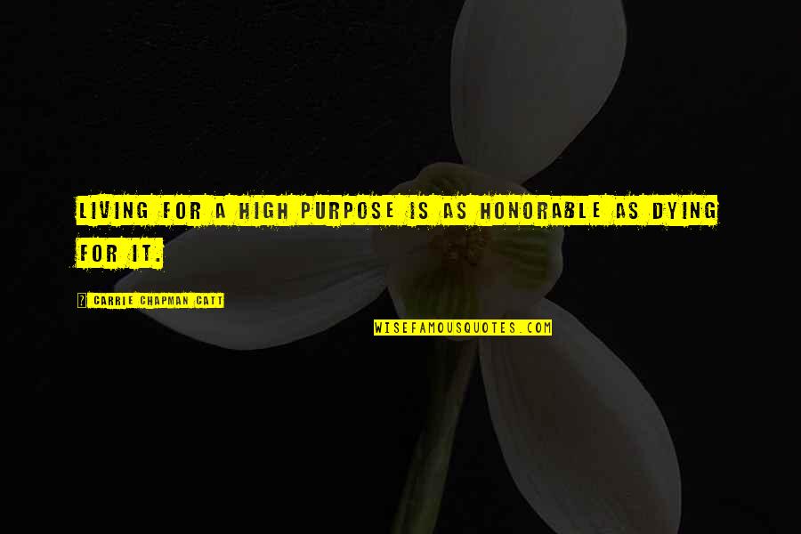 Catt Quotes By Carrie Chapman Catt: Living for a high purpose is as honorable