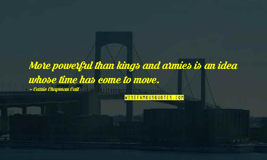 Catt Quotes By Carrie Chapman Catt: More powerful than kings and armies is an