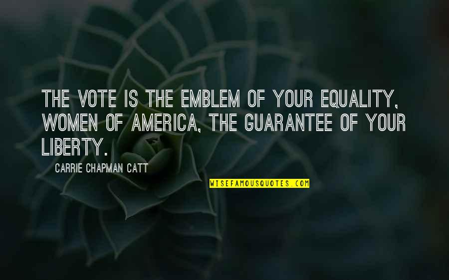 Catt Quotes By Carrie Chapman Catt: The vote is the emblem of your equality,