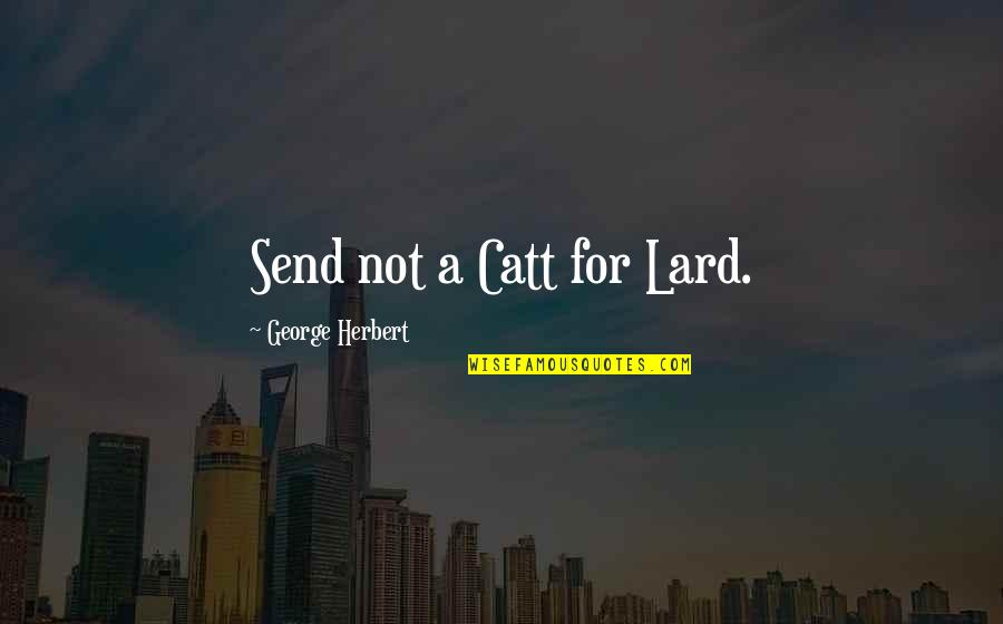 Catt Quotes By George Herbert: Send not a Catt for Lard.