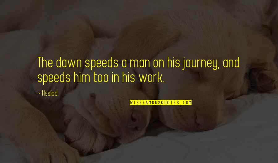 Catt Quotes By Hesiod: The dawn speeds a man on his journey,
