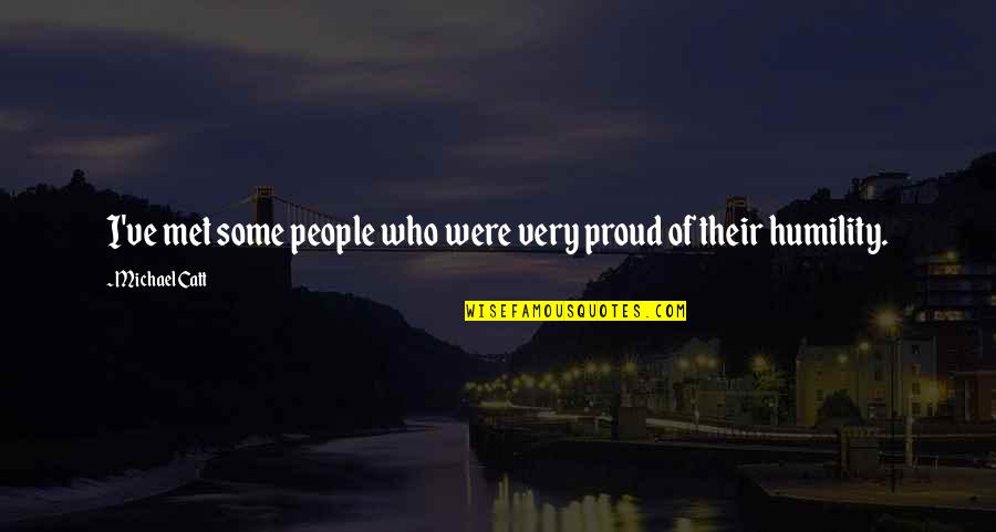 Catt Quotes By Michael Catt: I've met some people who were very proud