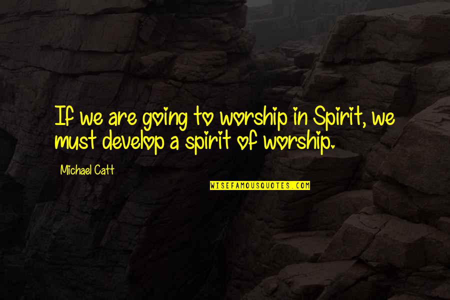 Catt Quotes By Michael Catt: If we are going to worship in Spirit,