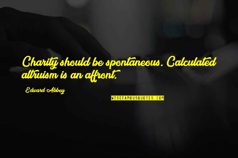 Catt Sadler Quotes By Edward Abbey: Charity should be spontaneous. Calculated altruism is an