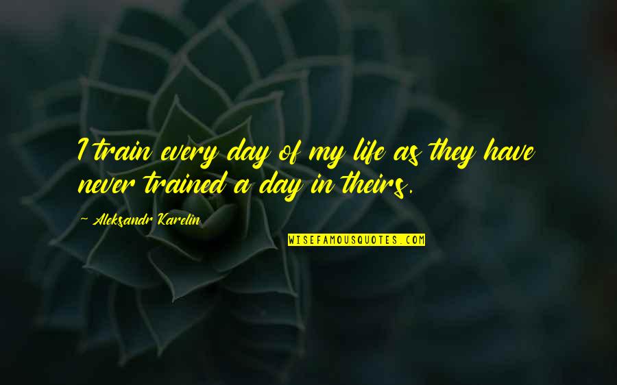 Cattachino Quotes By Aleksandr Karelin: I train every day of my life as