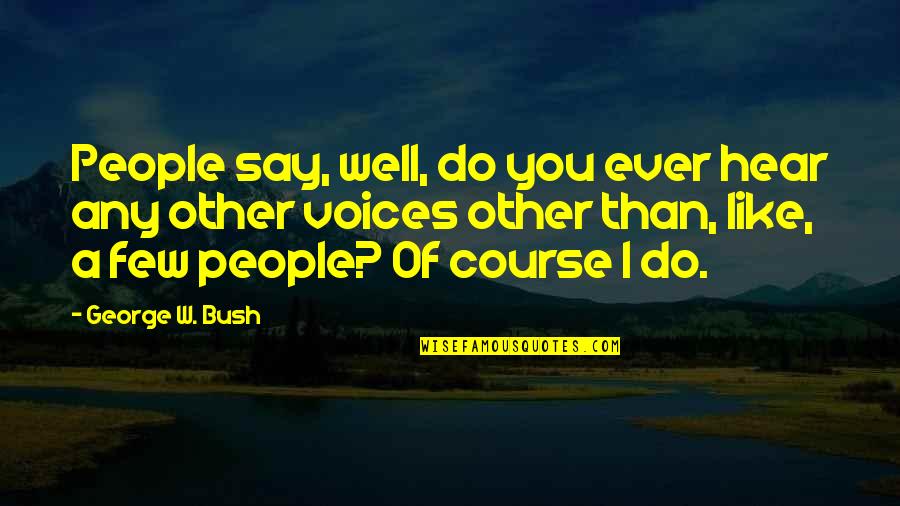 Cattail Quotes By George W. Bush: People say, well, do you ever hear any Cattail Quotes By George W. Bush: People say, well, do you ever hear any