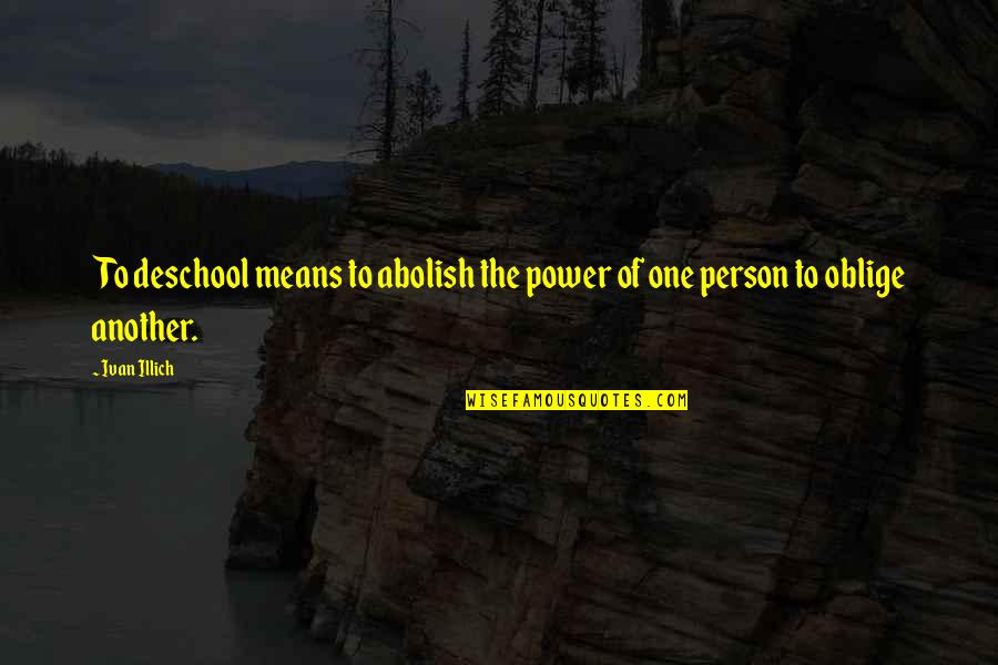 Cattelan Dining Quotes By Ivan Illich: To deschool means to abolish the power of