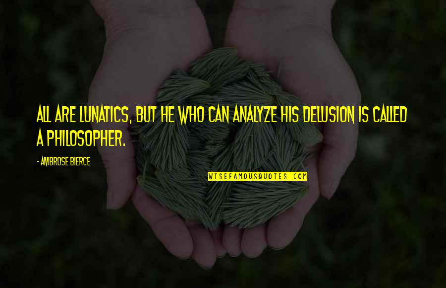 Cattelan Furniture Quotes By Ambrose Bierce: All are lunatics, but he who can analyze