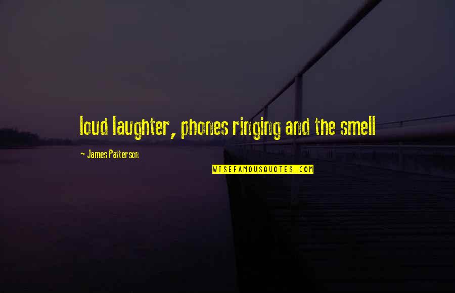 Cattell Quotes By James Patterson: loud laughter, phones ringing and the smell